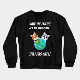 Save The Earth! It's The Only Planet That Has Cats! Crewneck Sweatshirt